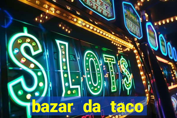 bazar da taco agendamento online